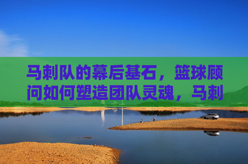 马刺队的幕后基石,篮球顾问如何塑造团队灵魂,马刺幕后基石,篮球顾问铸魂