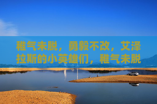 稚气未脱,勇毅不改,艾泽拉斯的小英雄们,稚气未脱勇毅不改,艾泽拉斯小英雄