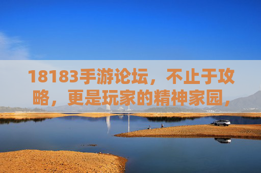18183手游论坛,不止于攻略,更是玩家的精神家园,18183手游论坛,不止攻略,更是玩家精神家园