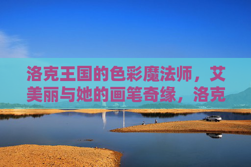 洛克王国的色彩魔法师,艾美丽与她的画笔奇缘,洛克王国色彩魔法师艾美丽与画笔奇缘