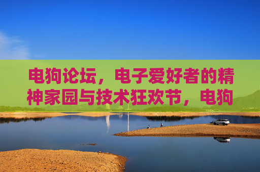 电狗论坛,电子爱好者的精神家园与技术狂欢节,电狗论坛,电子爱好者的精神家园与技术狂欢节