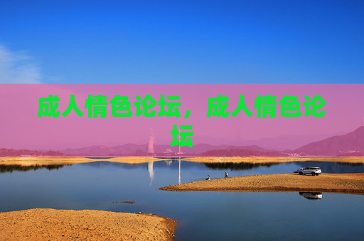 成人情色论坛，成人情色论坛