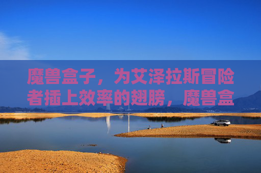 魔兽盒子,为艾泽拉斯冒险者插上效率的翅膀,魔兽盒子,艾泽拉斯冒险者的效率之翼