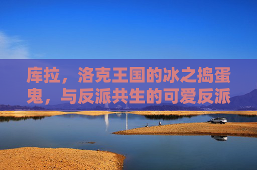 库拉,洛克王国的冰之捣蛋鬼,与反派共生的可爱反派,库拉,洛克王国的冰之共生捣蛋反派