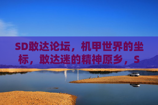SD敢达论坛，机甲世界的坐标，敢达迷的精神原乡，SD敢达论坛，机甲世界的坐标，敢达迷的精神原乡