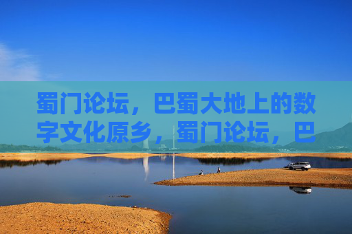 蜀门论坛,巴蜀大地上的数字文化原乡,蜀门论坛,巴蜀数字文化原乡