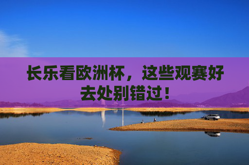 长乐看欧洲杯,这些观赛好去处别错过!