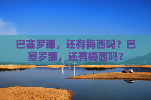 巴塞罗那，还有梅西吗？巴塞罗那，还有梅西吗？