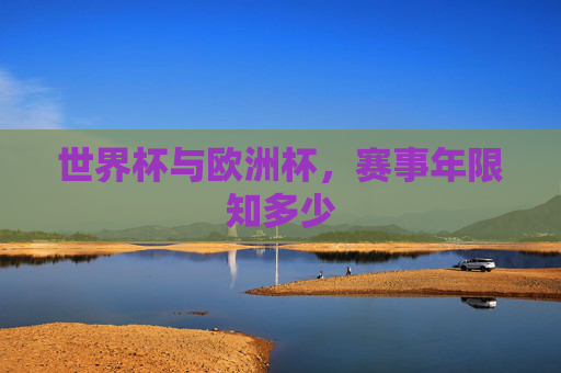 世界杯与欧洲杯,赛事年限知多少