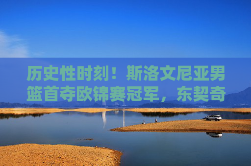 历史性时刻!斯洛文尼亚男篮首夺欧锦赛冠军,东契奇加冕传奇,斯洛文尼亚男篮历史首夺欧锦赛冠军 东契奇加冕传奇