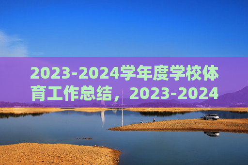 2023-2024学年度学校体育工作总结,2023-2024学年度学校体育工作总结