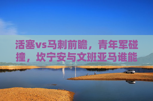 活塞vs马刺前瞻,青年军碰撞,坎宁安与文班亚马谁能带队突围?坎宁安与文班亚马对决!活塞马刺青年军谁能带队突围?