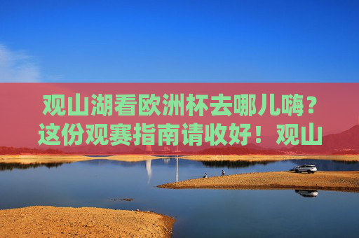 观山湖看欧洲杯去哪儿嗨?这份观赛指南请收好!观山湖欧洲杯观赛指南