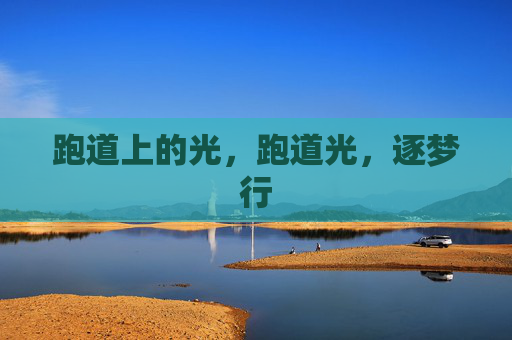 跑道上的光,跑道光,逐梦行