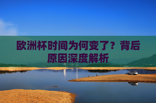 欧洲杯时间为何变了?背后原因深度解析