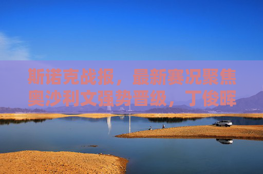 斯诺克战报,最新赛况聚焦奥沙利文强势晋级,丁俊晖遭遇挑战,新星闪耀赛场,斯诺克战报,奥沙利文强势晋级 丁俊晖遇挑战新星闪耀