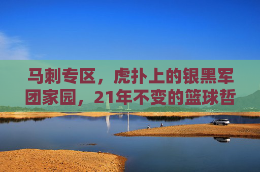 马刺专区,虎扑上的银黑军团家园,21年不变的篮球哲学与球迷信仰,21年银黑信仰,马刺专区,虎扑上的篮球哲学家园