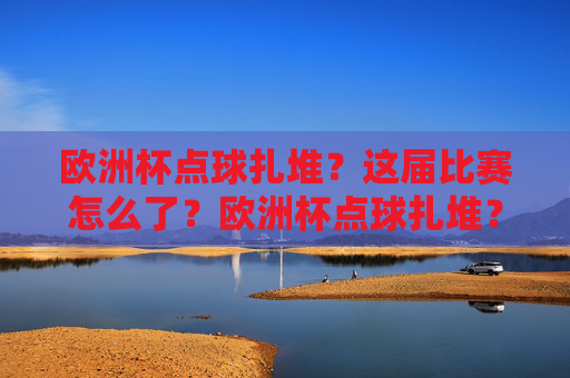 欧洲杯点球扎堆?这届比赛怎么了?欧洲杯点球扎堆?这届比赛怎么了?