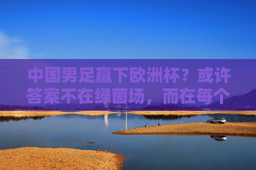中国男足赢下欧洲杯?或许答案不在绿茵场,而在每个清晨的跑道上,中国男足的欧洲杯答案,清晨跑道