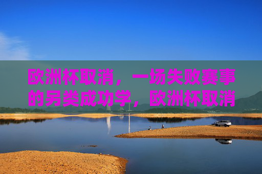 欧洲杯取消,一场失败赛事的另类成功学,欧洲杯取消,一场失败赛事的另类成功学