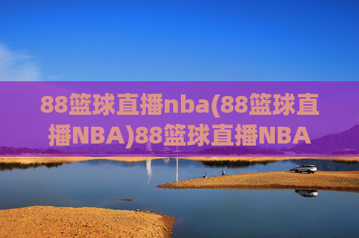88篮球直播nba(88篮球直播NBA)88篮球直播NBA