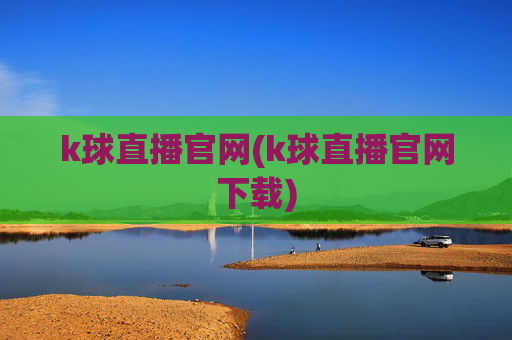 k球直播官网(k球直播官网下载)