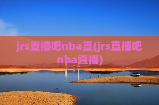 jrs直播吧nba直(jrs直播吧nba直播)