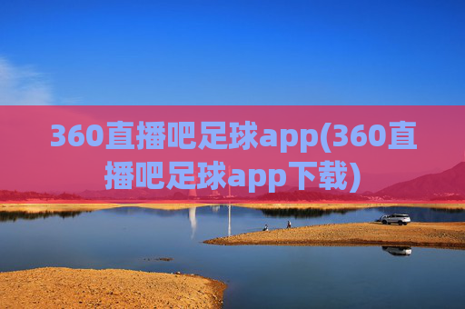 360直播吧足球app(360直播吧足球app下载)