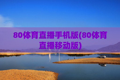 80体育直播手机版(80体育直播移动版)