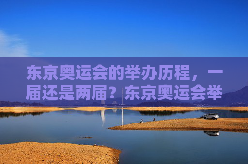 东京奥运会的举办历程,一届还是两届?东京奥运会举办历程,一届还是两届?