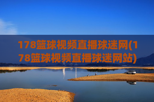 178篮球视频直播球迷网(178篮球视频直播球迷网站)