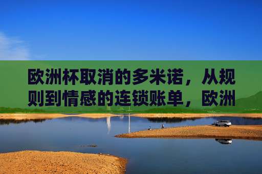 欧洲杯取消的多米诺,从规则到情感的连锁账单,欧洲杯取消,规则与情感的多米诺连锁账单