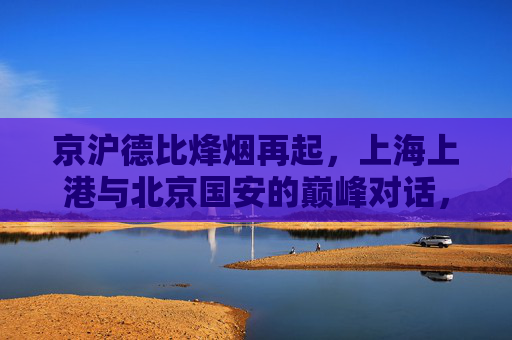 京沪德比烽烟再起,上海上港与北京国安的巅峰对话,京沪德比巅峰烽烟再起