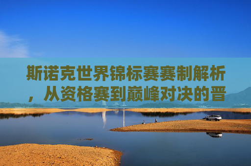 斯诺克世界锦标赛赛制解析,从资格赛到巅峰对决的晋级之路,斯诺克世锦赛赛制解析,从资格赛到巅峰对决的晋级之路