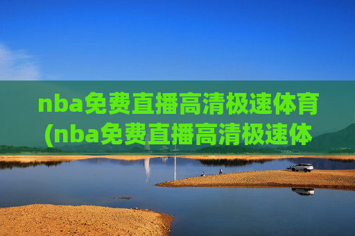 nba免费直播高清极速体育(nba免费直播高清极速体育在线观看)