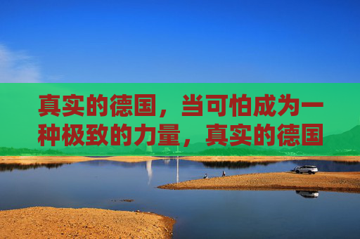 真实的德国，当可怕成为一种极致的力量，真实的德国，当可怕成为极致的力量