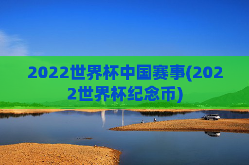 2022世界杯中国赛事(2022世界杯纪念币)