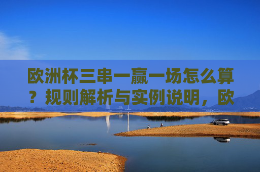 欧洲杯三串一赢一场怎么算？规则解析与实例说明，欧洲杯三串一赢一场怎么算？规则解析与实例说明
