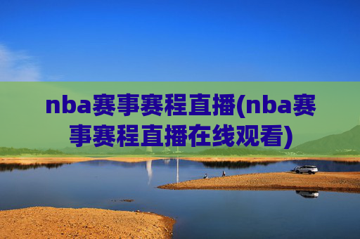 nba赛事赛程直播(nba赛事赛程直播在线观看)