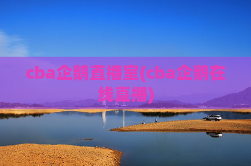 cba企鹅直播室(cba企鹅在线直播)