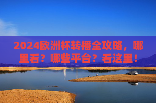 2024欧洲杯转播全攻略,哪里看?哪些平台?看这里!