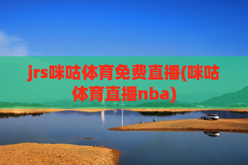 jrs咪咕体育免费直播(咪咕体育直播nba)