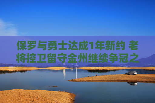 保罗与勇士达成1年新约 老将控卫留守金州继续争冠之路，保罗1年留守金州 勇士老将续约再争冠