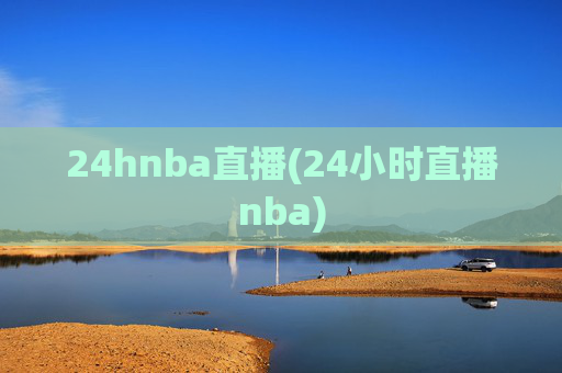 24hnba直播(24小时直播nba)