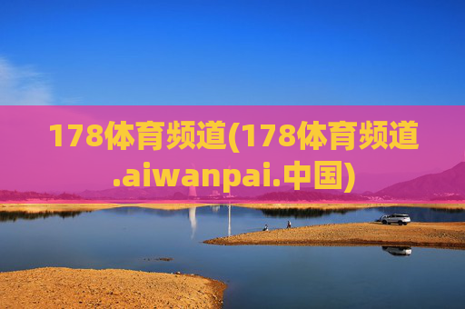 178体育频道(178体育频道.aiwanpai.中国)