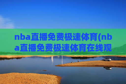 nba直播免费极速体育(nba直播免费极速体育在线观看)NBA直播免费极速体育在线观看