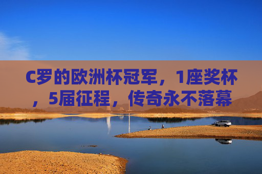 C罗的欧洲杯冠军，1座奖杯，5届征程，传奇永不落幕，C罗5征欧洲杯，1冠传奇永不落幕