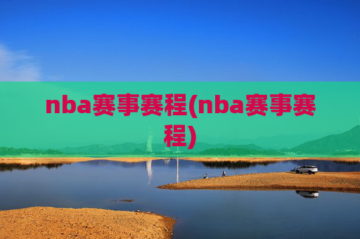 nba赛事赛程(nba赛事赛程)