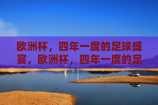 欧洲杯，四年一度的足球盛宴，欧洲杯，四年一度的足球盛宴