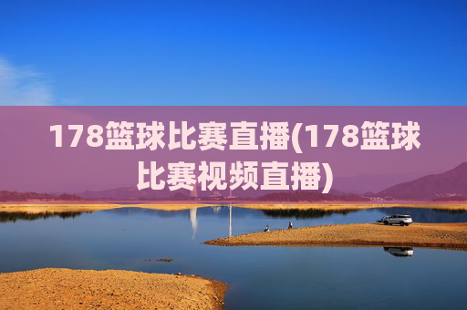 178篮球比赛直播(178篮球比赛视频直播)